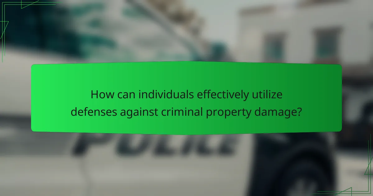 How can individuals effectively utilize defenses against criminal property damage?