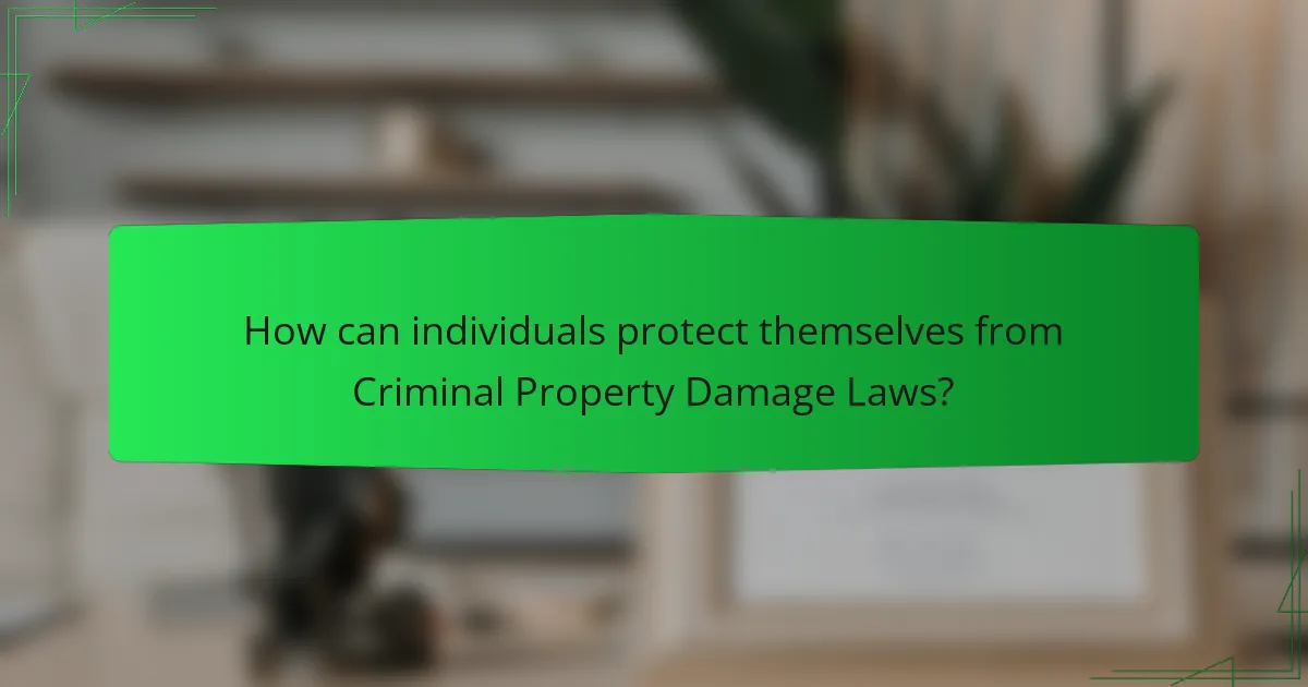 How can individuals protect themselves from Criminal Property Damage Laws?