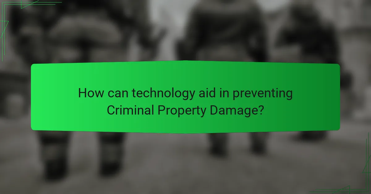 How can technology aid in preventing Criminal Property Damage?