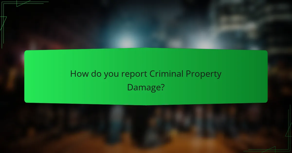 How do you report Criminal Property Damage?