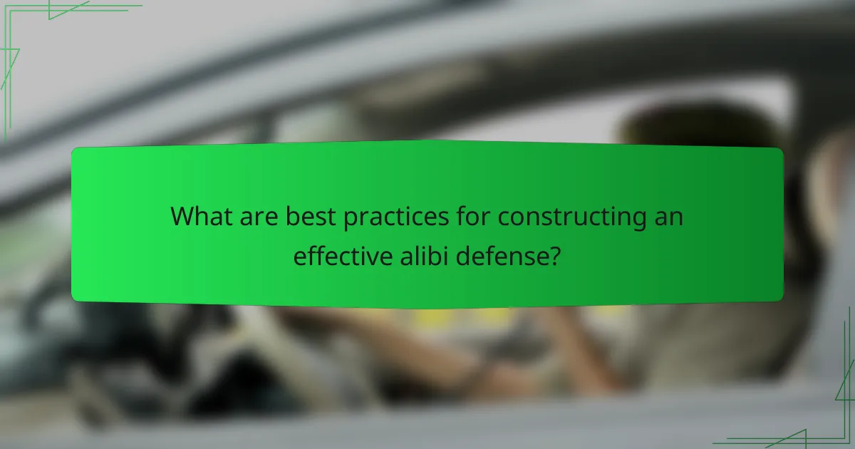 What are best practices for constructing an effective alibi defense?