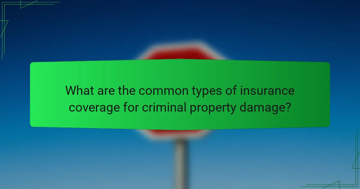 What are the common types of insurance coverage for criminal property damage?