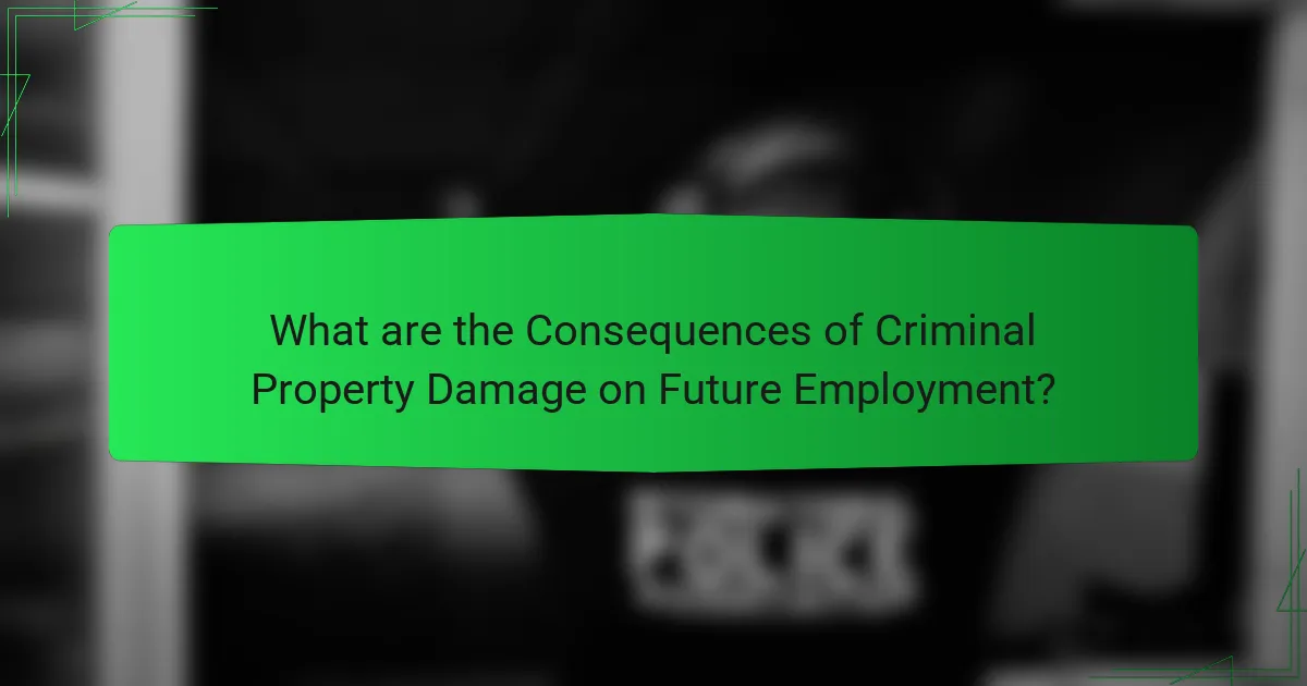 What are the Consequences of Criminal Property Damage on Future Employment?