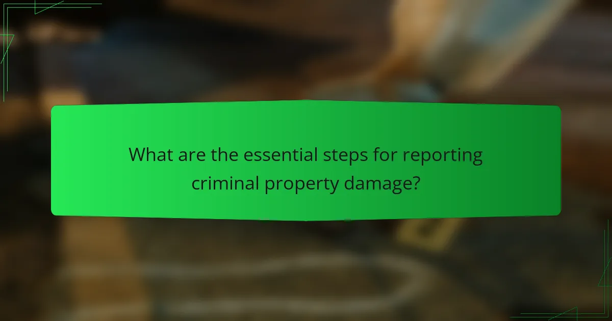What are the essential steps for reporting criminal property damage?