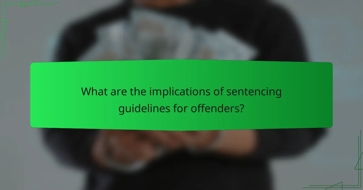 What are the implications of sentencing guidelines for offenders?