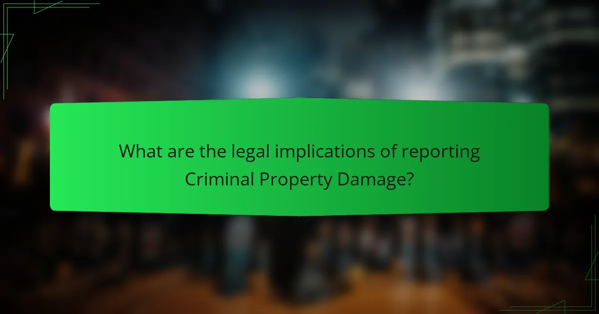 What are the legal implications of reporting Criminal Property Damage?