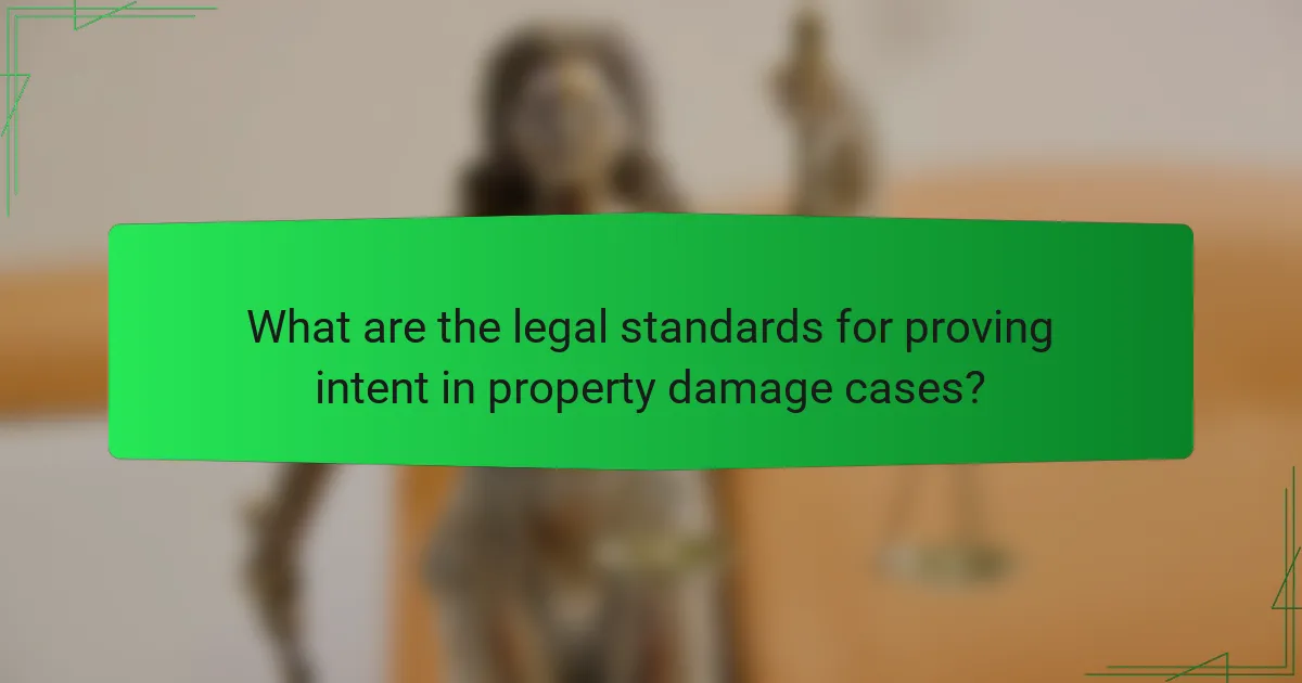 What are the legal standards for proving intent in property damage cases?