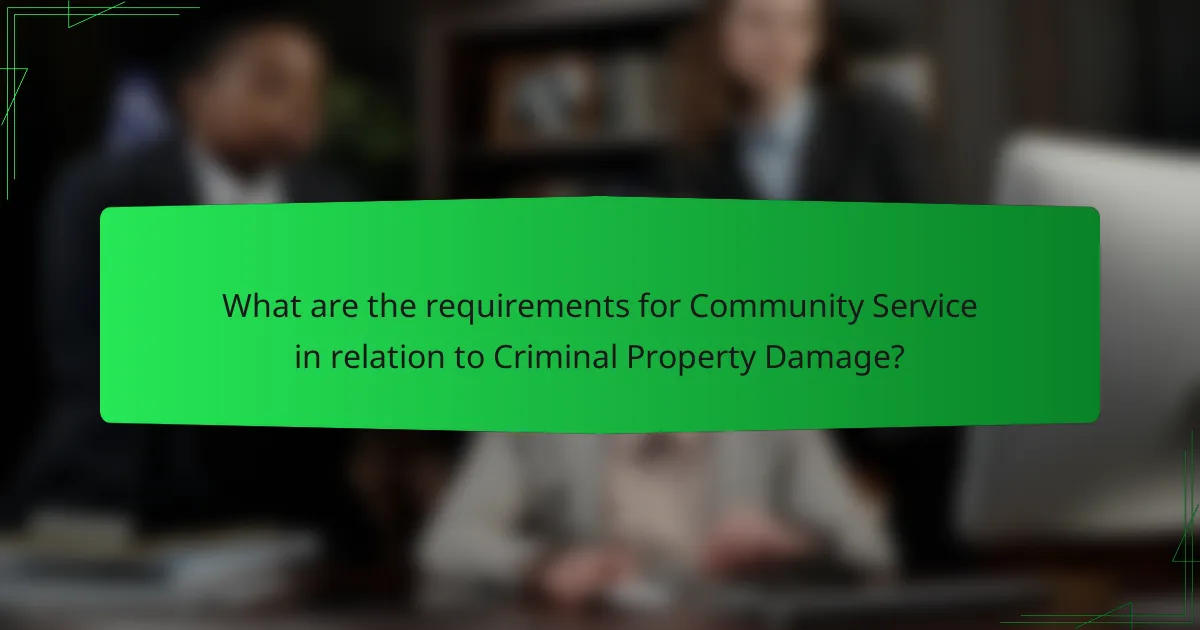 What are the requirements for Community Service in relation to Criminal Property Damage?