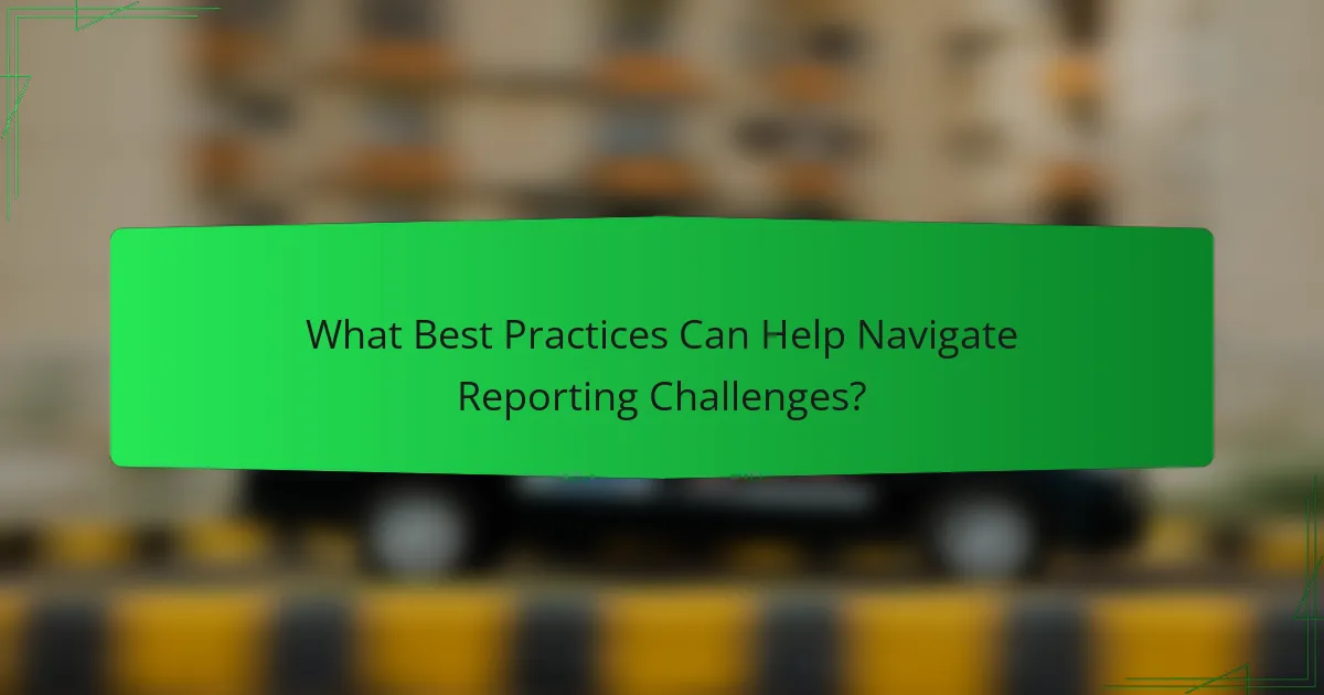 What Best Practices Can Help Navigate Reporting Challenges?