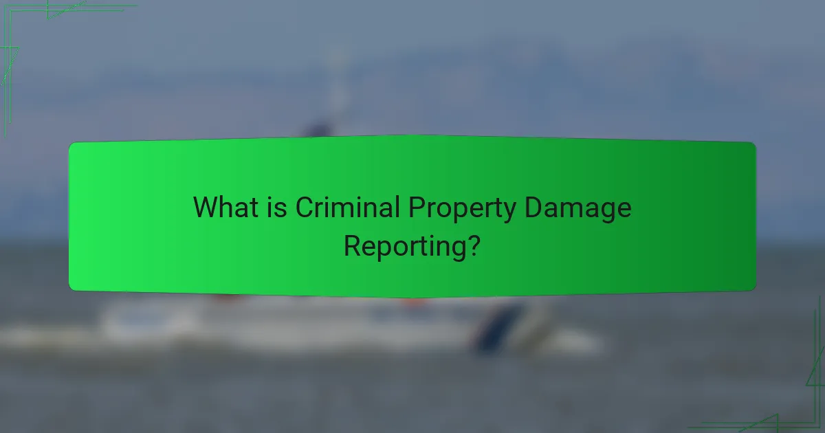 What is Criminal Property Damage Reporting?
