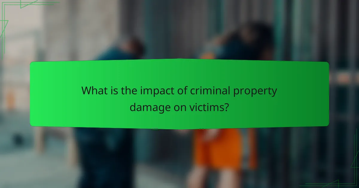 What is the impact of criminal property damage on victims?