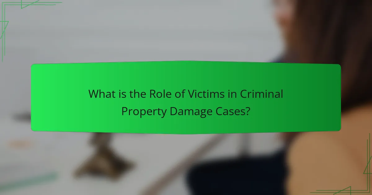 What is the Role of Victims in Criminal Property Damage Cases?