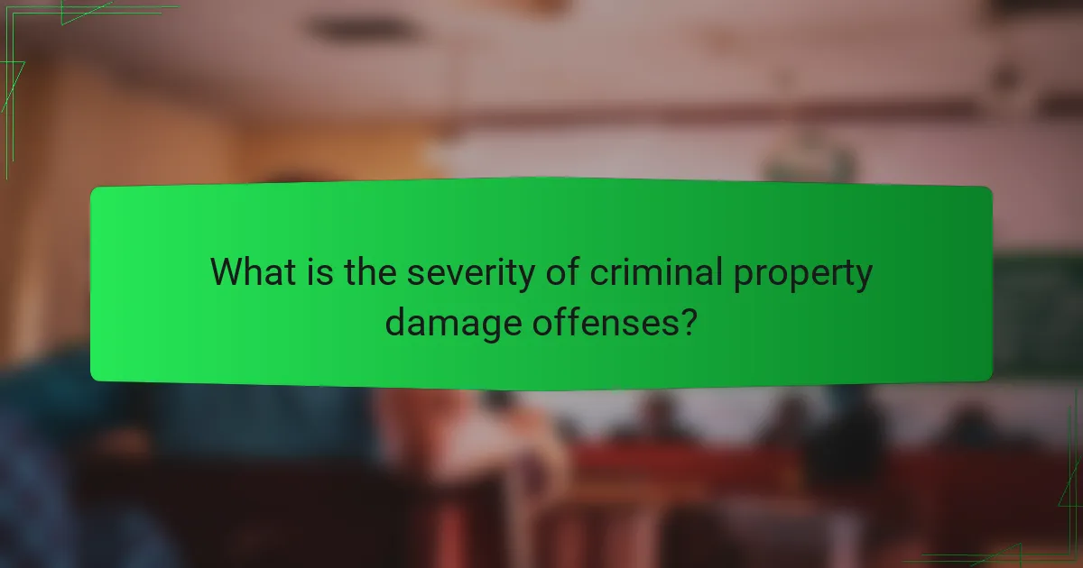 What is the severity of criminal property damage offenses?