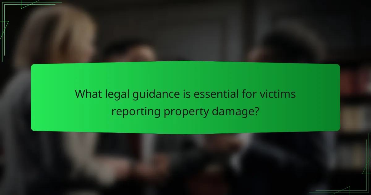 What legal guidance is essential for victims reporting property damage?
