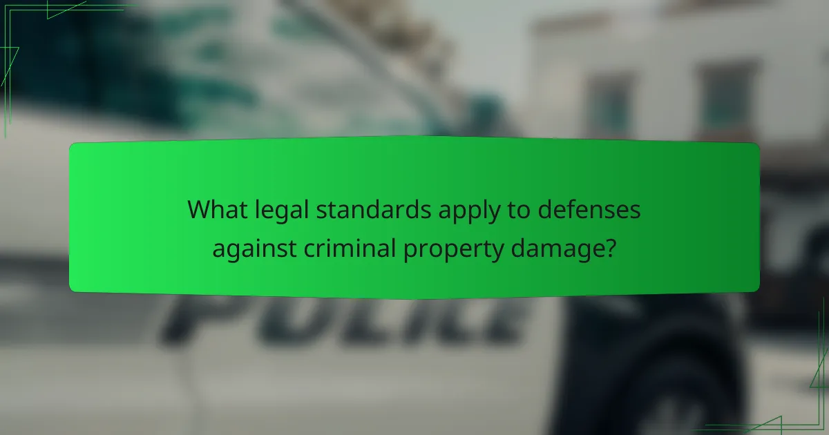 What legal standards apply to defenses against criminal property damage?