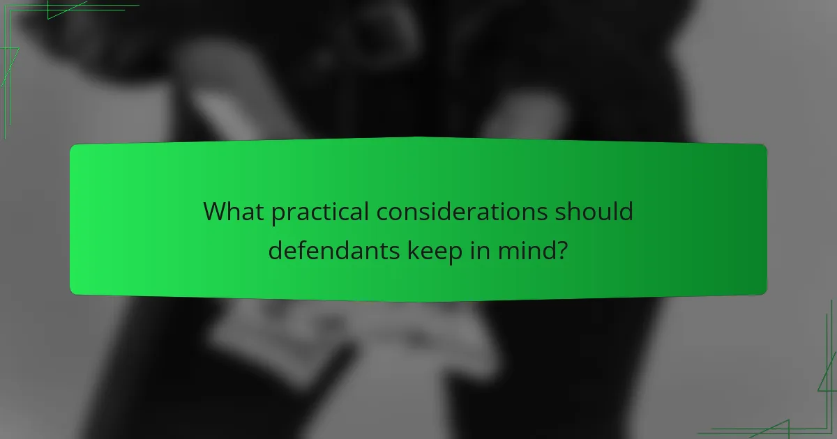 What practical considerations should defendants keep in mind?