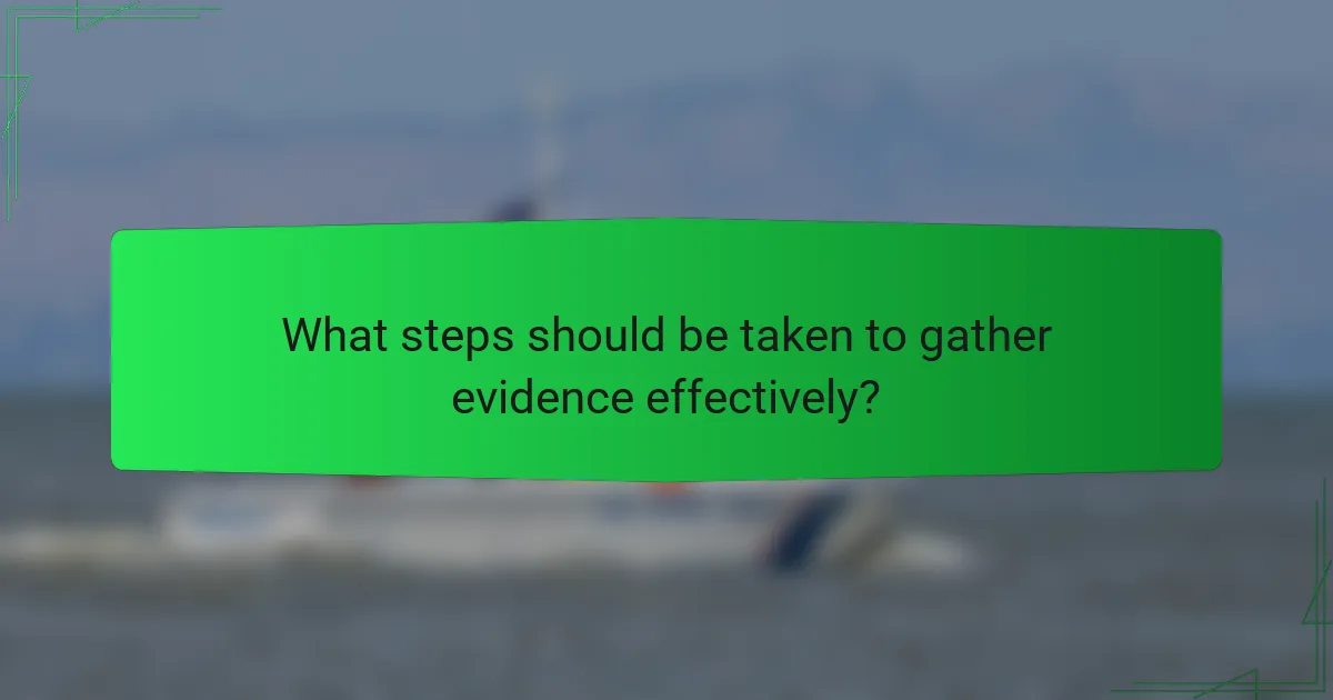 What steps should be taken to gather evidence effectively?
