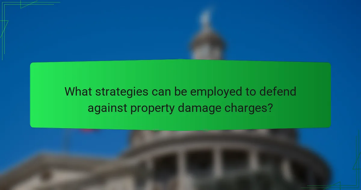 What strategies can be employed to defend against property damage charges?