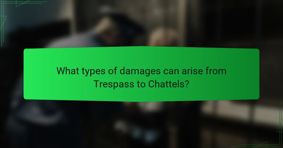 What types of damages can arise from Trespass to Chattels?