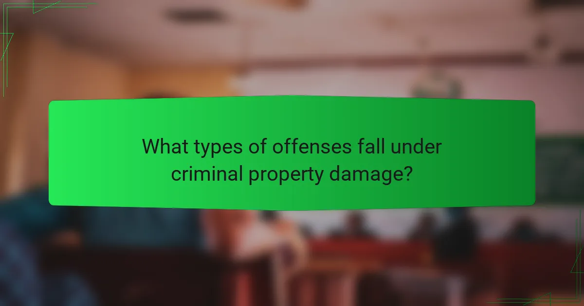 What types of offenses fall under criminal property damage?